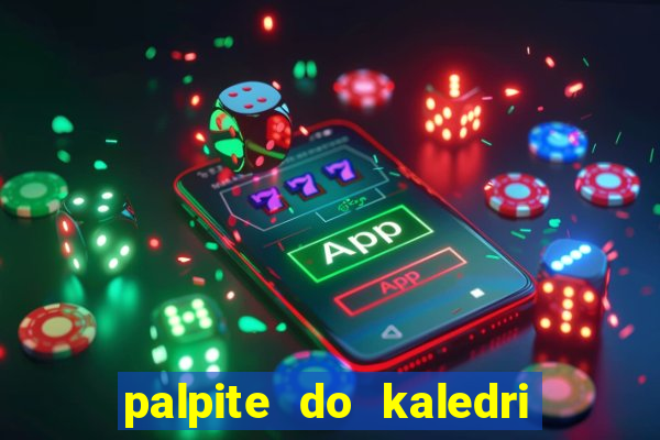 palpite do kaledri para o jogo do bicho